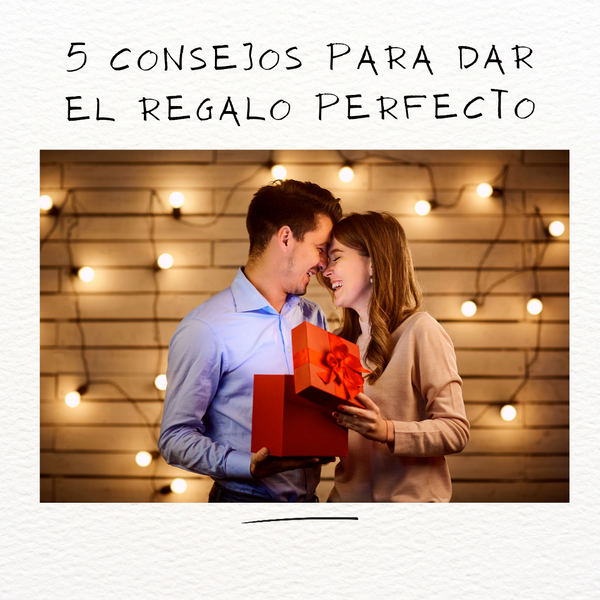 5 Consejos para dar el regalo perfecto